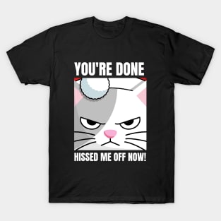 You done hissed me off now! T-Shirt